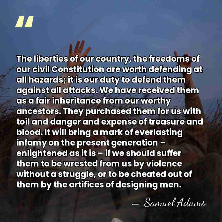 The liberties of our country, the freedoms of our civil Constitution are&hellip; - Samuel Adams