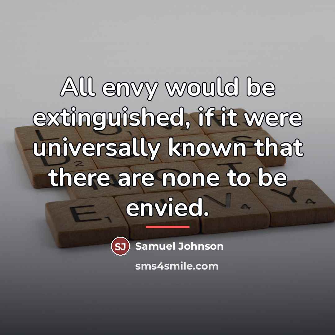 “All envy would be extinguished, if it were universally known…” quote by Samuel Johnson