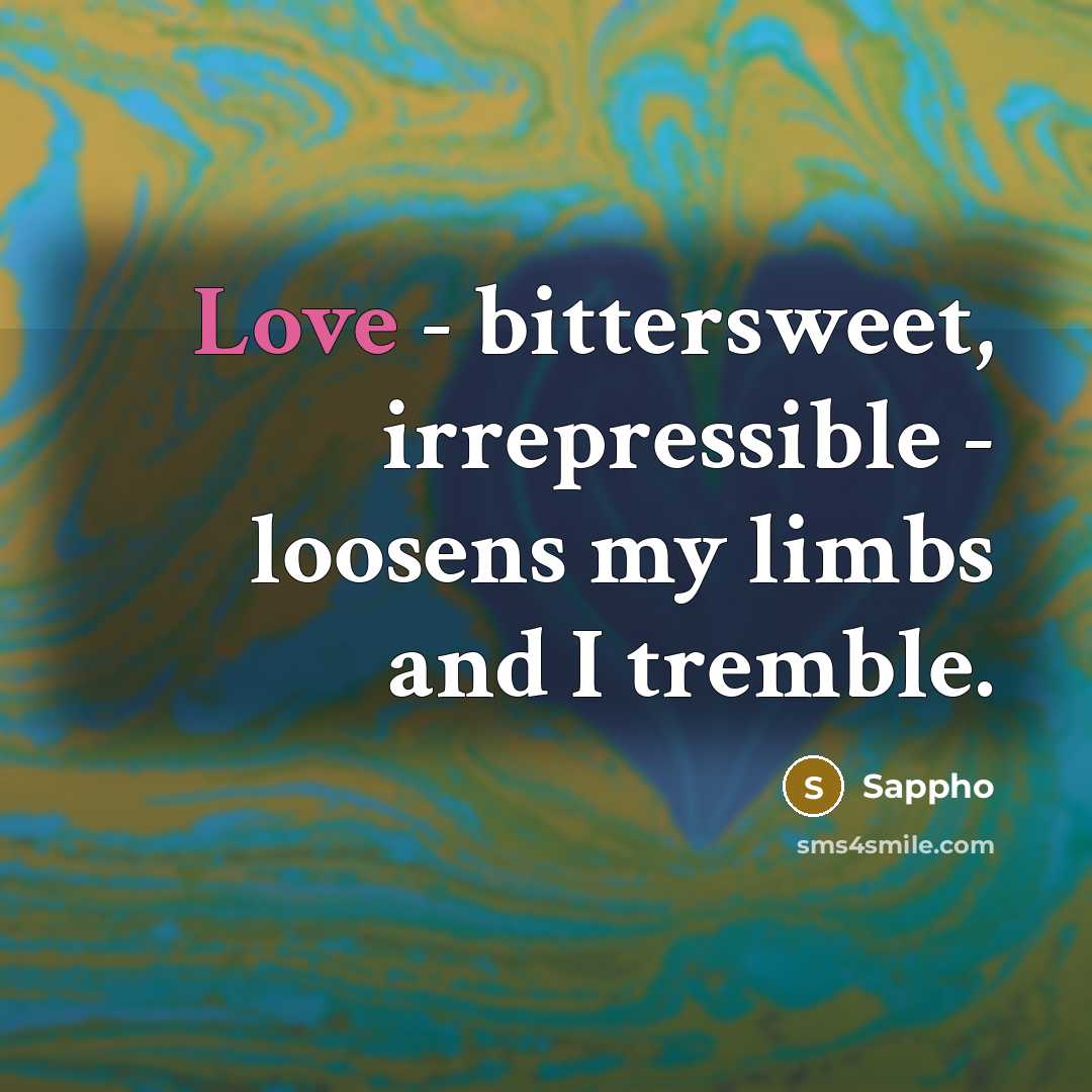 “Love - bittersweet, irrepressible - loosens my limbs and I…” quote by Sappho