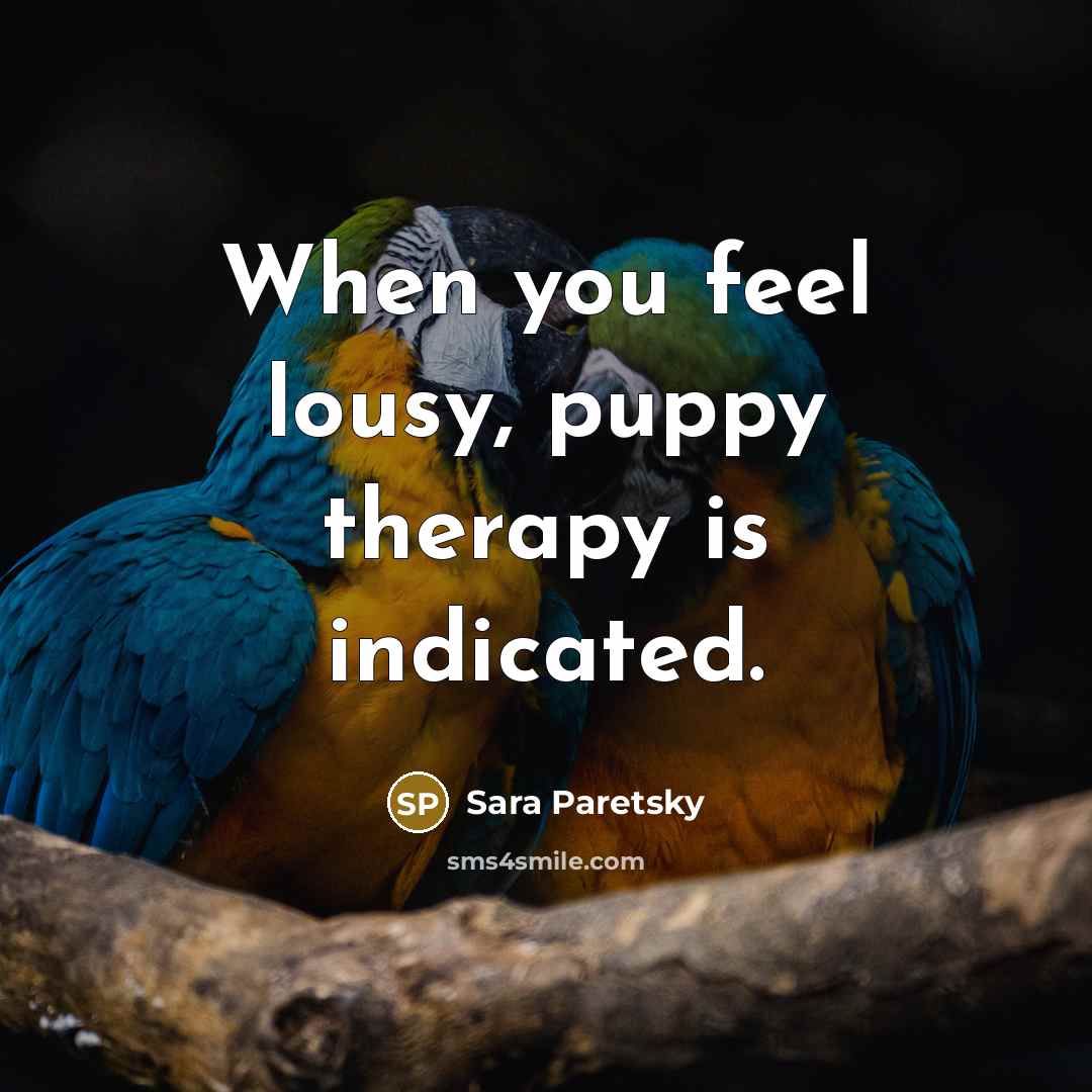 “When you feel lousy, puppy therapy is indicated.” quote by Sara Paretsky