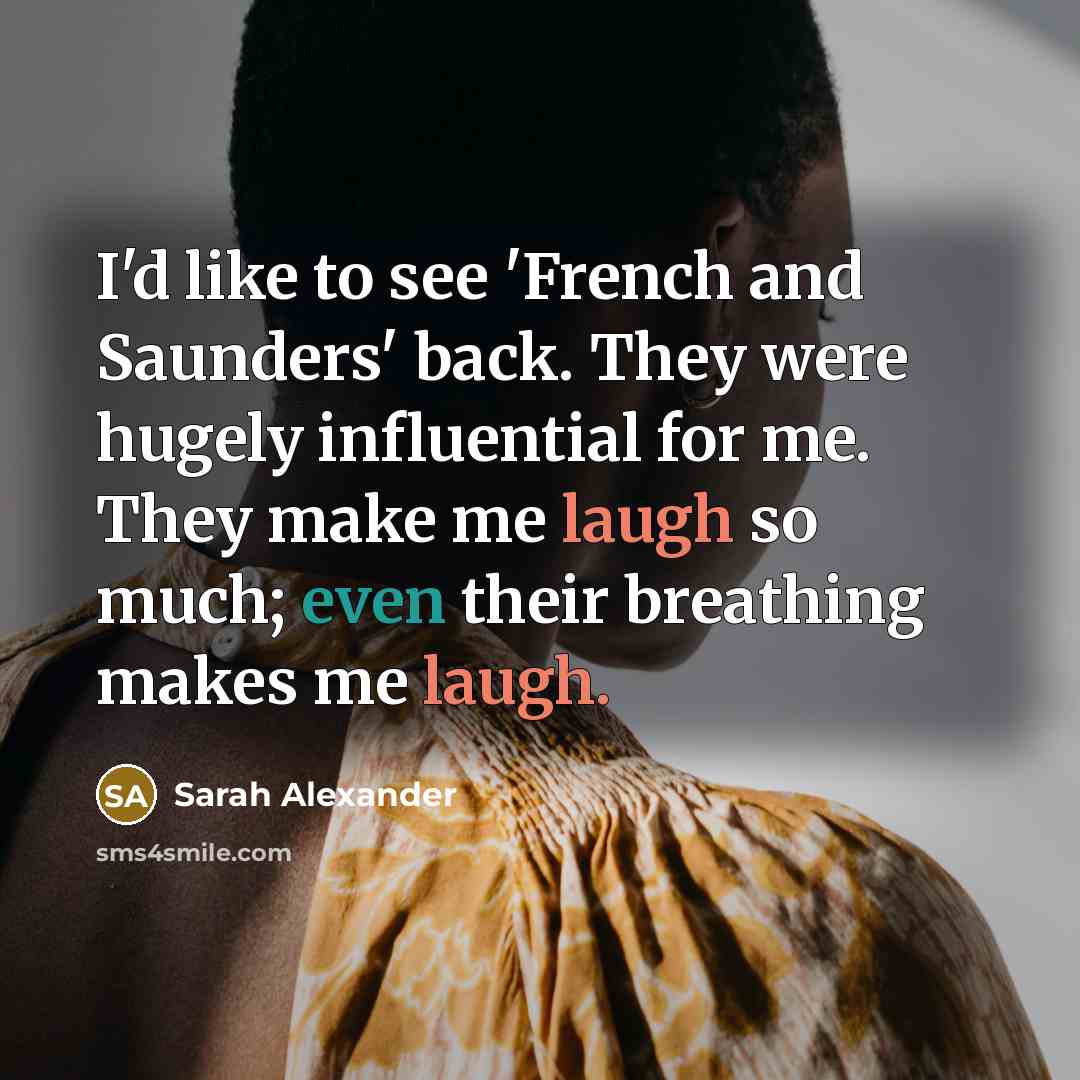 “I'd like to see 'French and Saunders' back. They were…” quote by Sarah Alexander