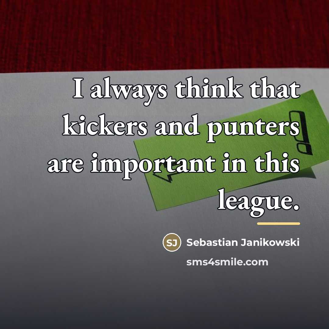 “I always think that kickers and punters are important in…” quote by Sebastian Janikowski