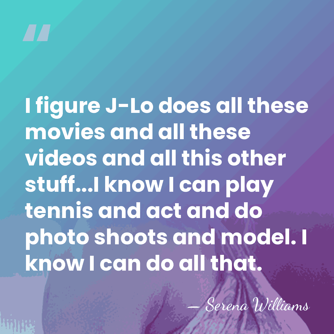 I figure J-Lo does all these movies and all these videos and&hellip; - Serena Williams