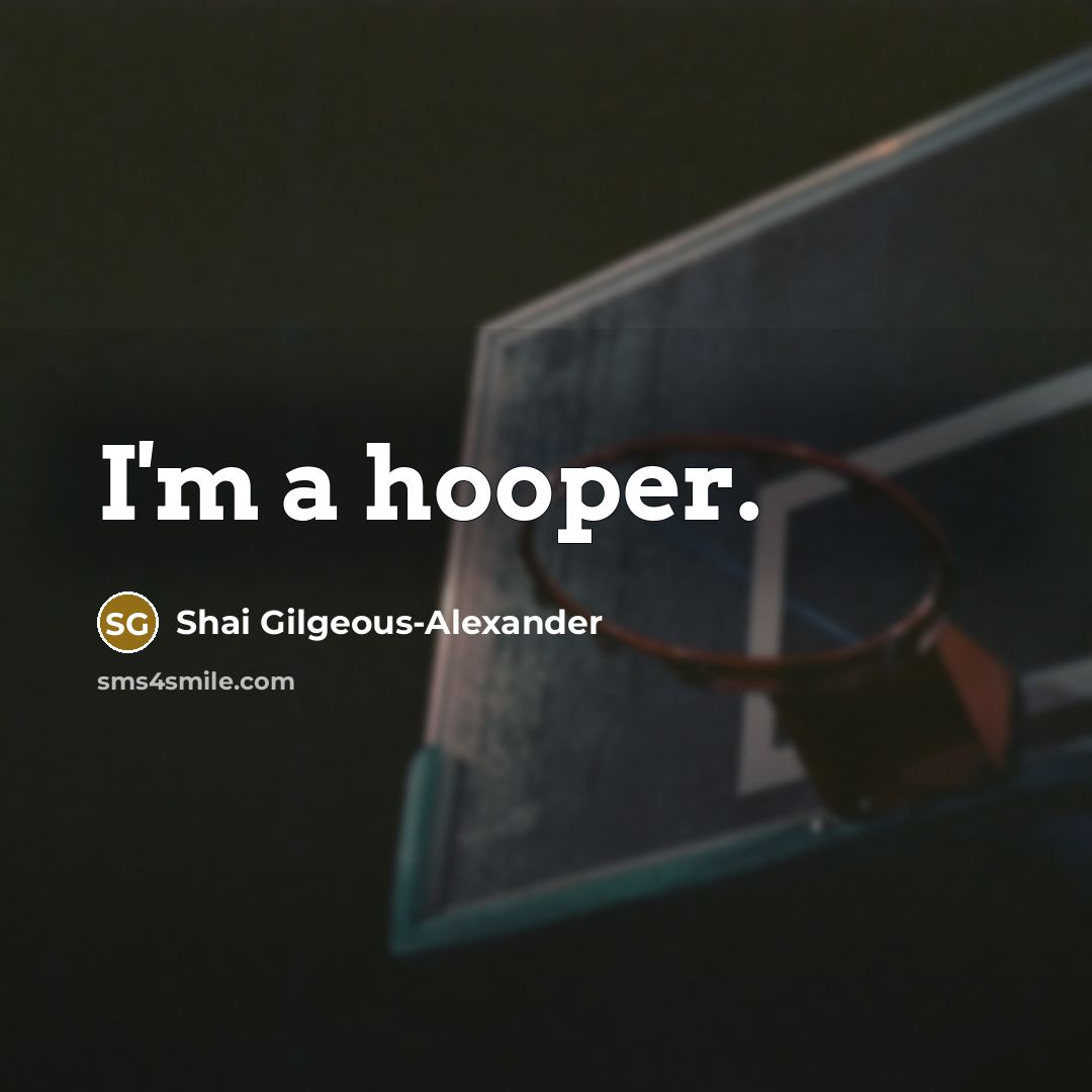 “I'm a hooper.” quote by Shai Gilgeous-Alexander