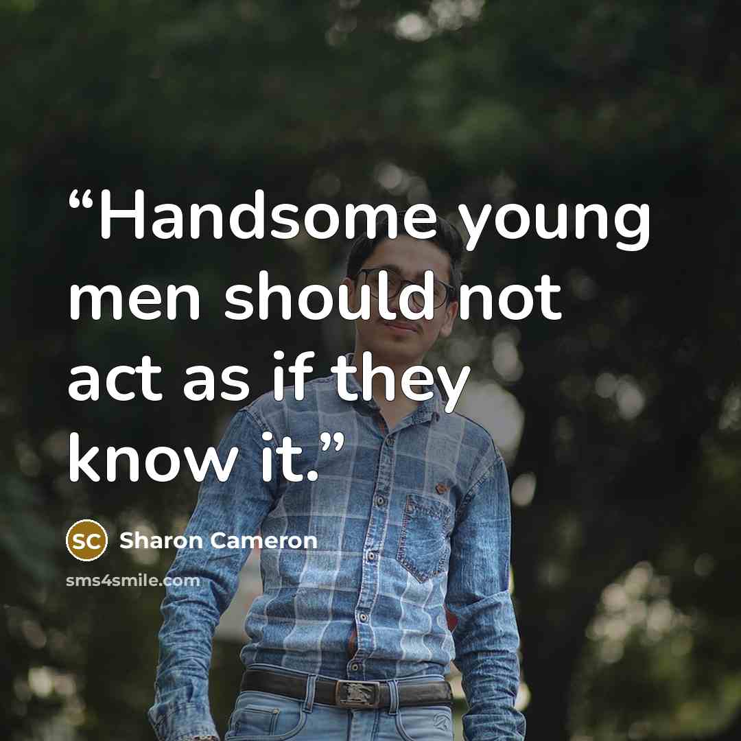 “Handsome young men should not act as if they know it.” quote by Sharon Cameron