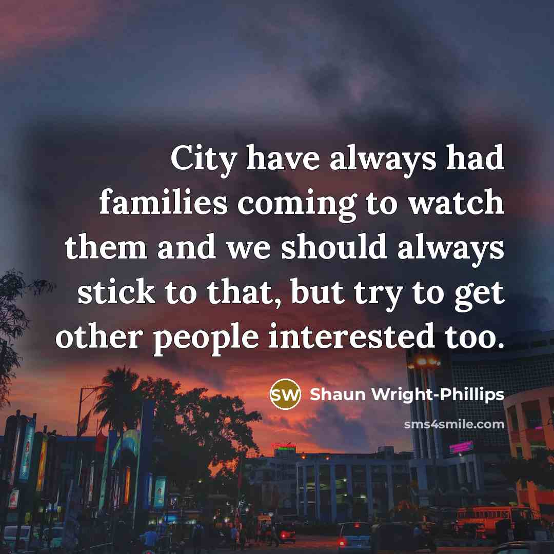 “City have always had families coming to watch them and…” quote by Shaun Wright-Phillips