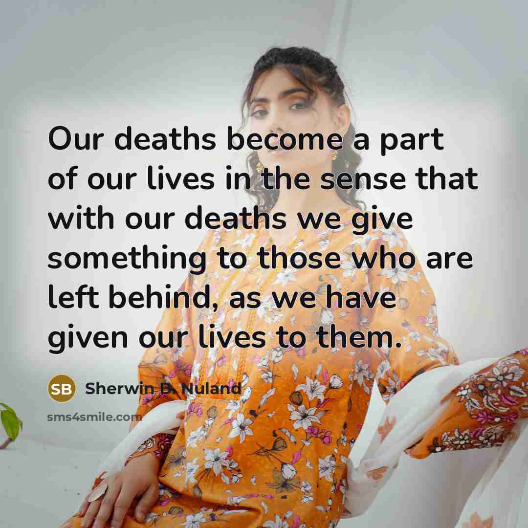 “Our deaths become a part of our lives in the…” quote by Sherwin B. Nuland