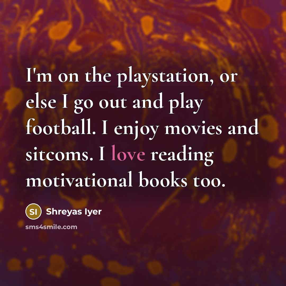 “I'm on the playstation, or else I go out and…” quote by Shreyas Iyer
