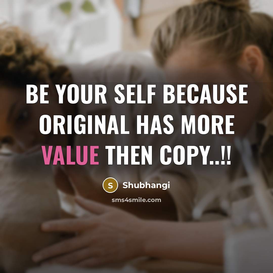 “BE YOUR SELF BECAUSE ORIGINAL HAS MORE VALUE THEN COPY..!!…” quote by Shubhangi