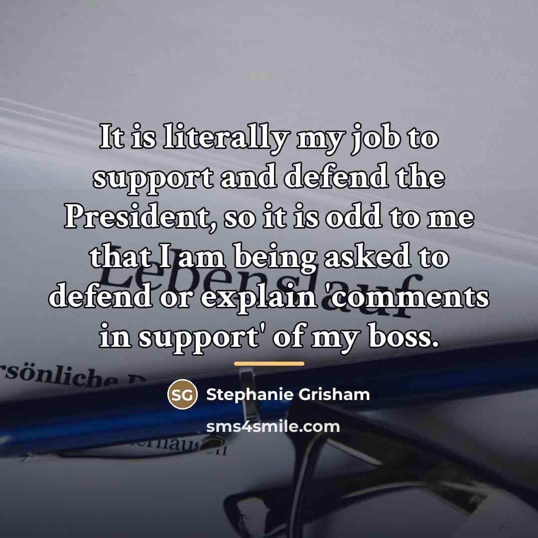 “It is literally my job to support and defend the…” quote by Stephanie Grisham