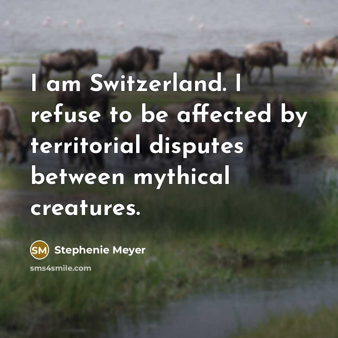 “I am Switzerland. I refuse to be affected by territorial…” quote by Stephenie Meyer