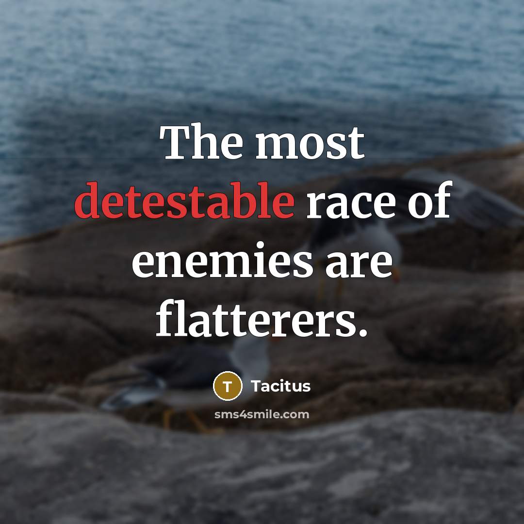 “The most detestable race of enemies are flatterers.” quote by Tacitus