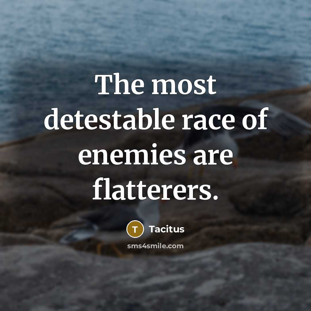 “The most detestable race of enemies are flatterers.…” quote by Tacitus
