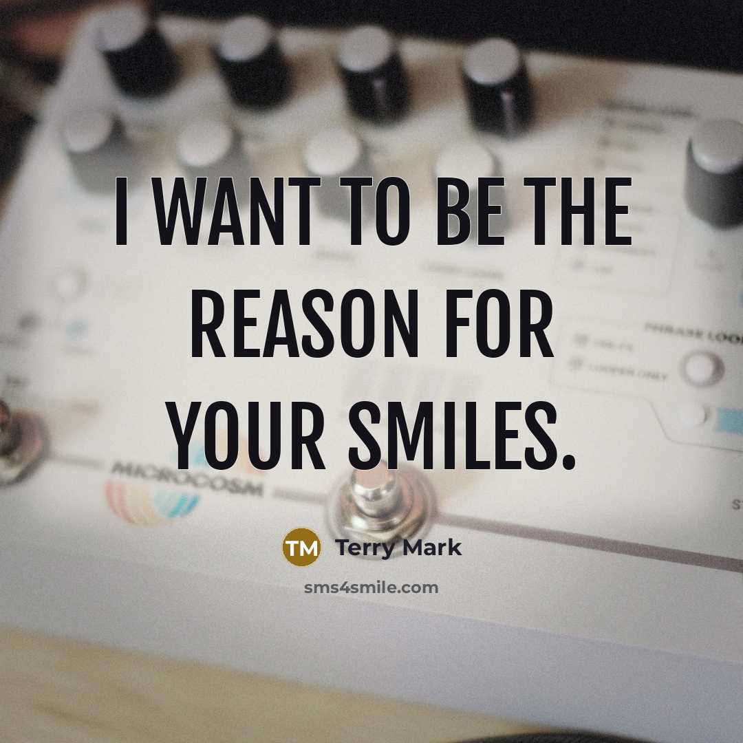 “I want to be the reason for your smiles.…” quote by Terry Mark