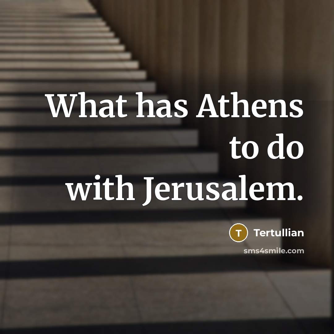 “What has Athens to do with Jerusalem.…” quote by Tertullian