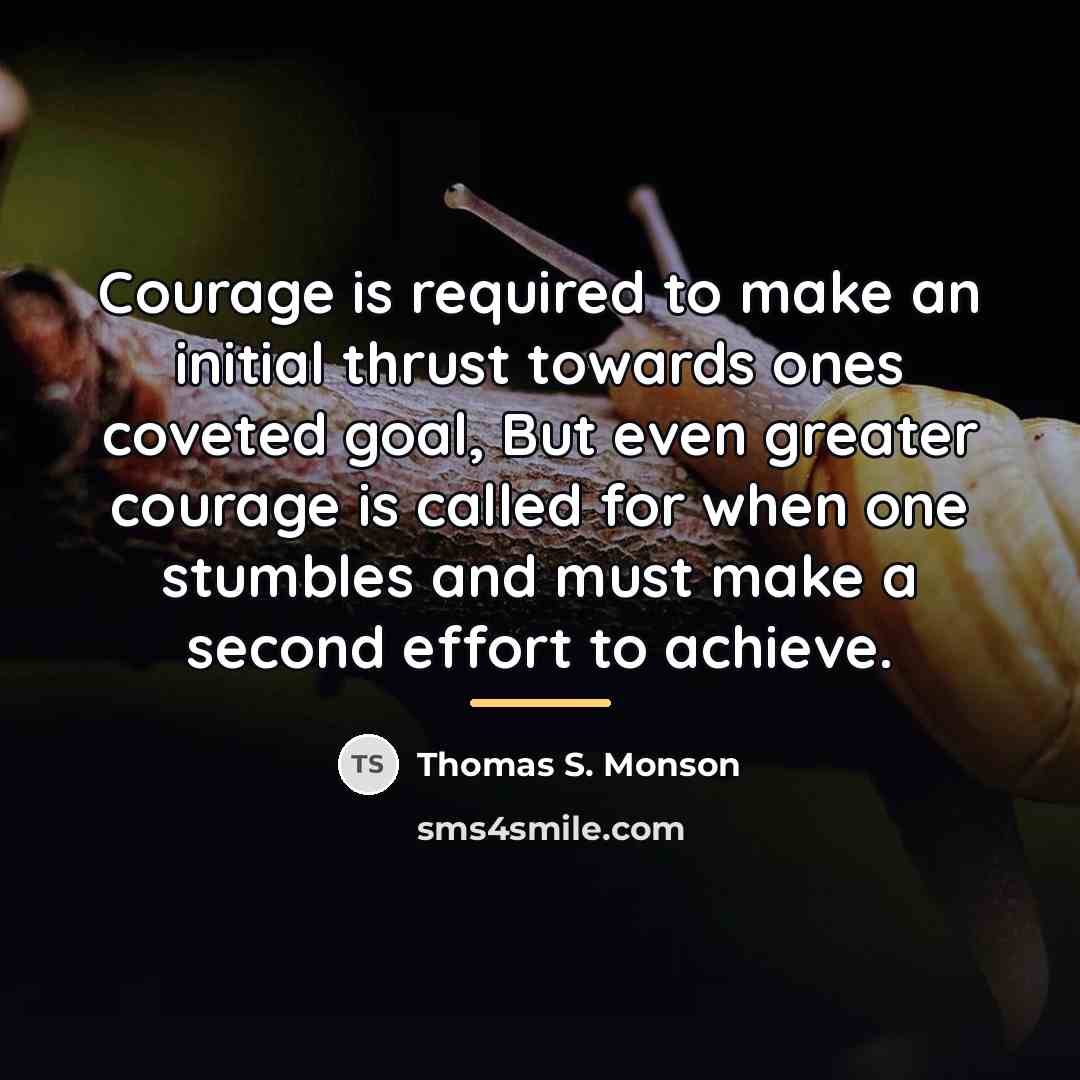 “Courage is required to make an initial thrust towards ones…” quote by Thomas S. Monson
