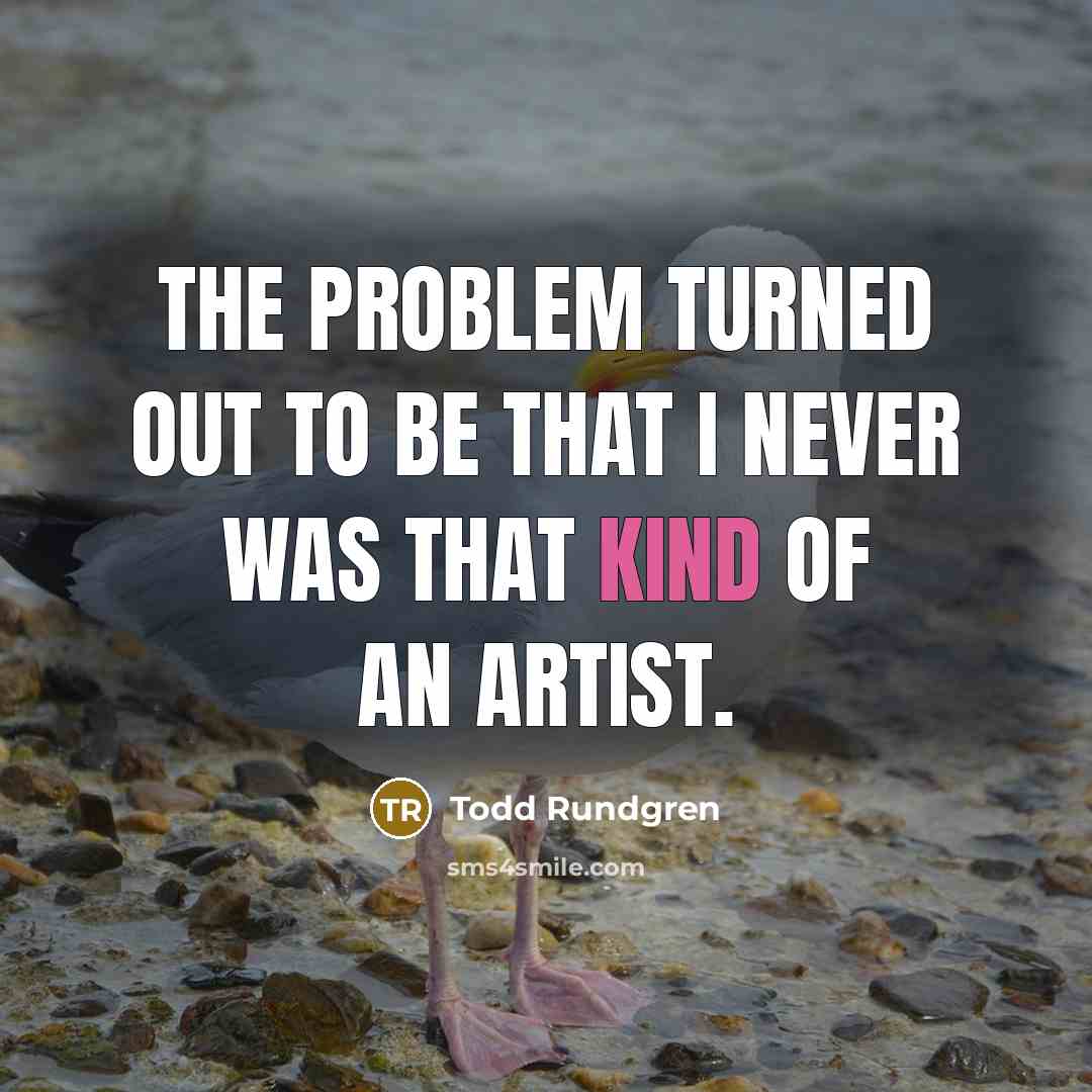 “The problem turned out to be that I never was…” quote by Todd Rundgren