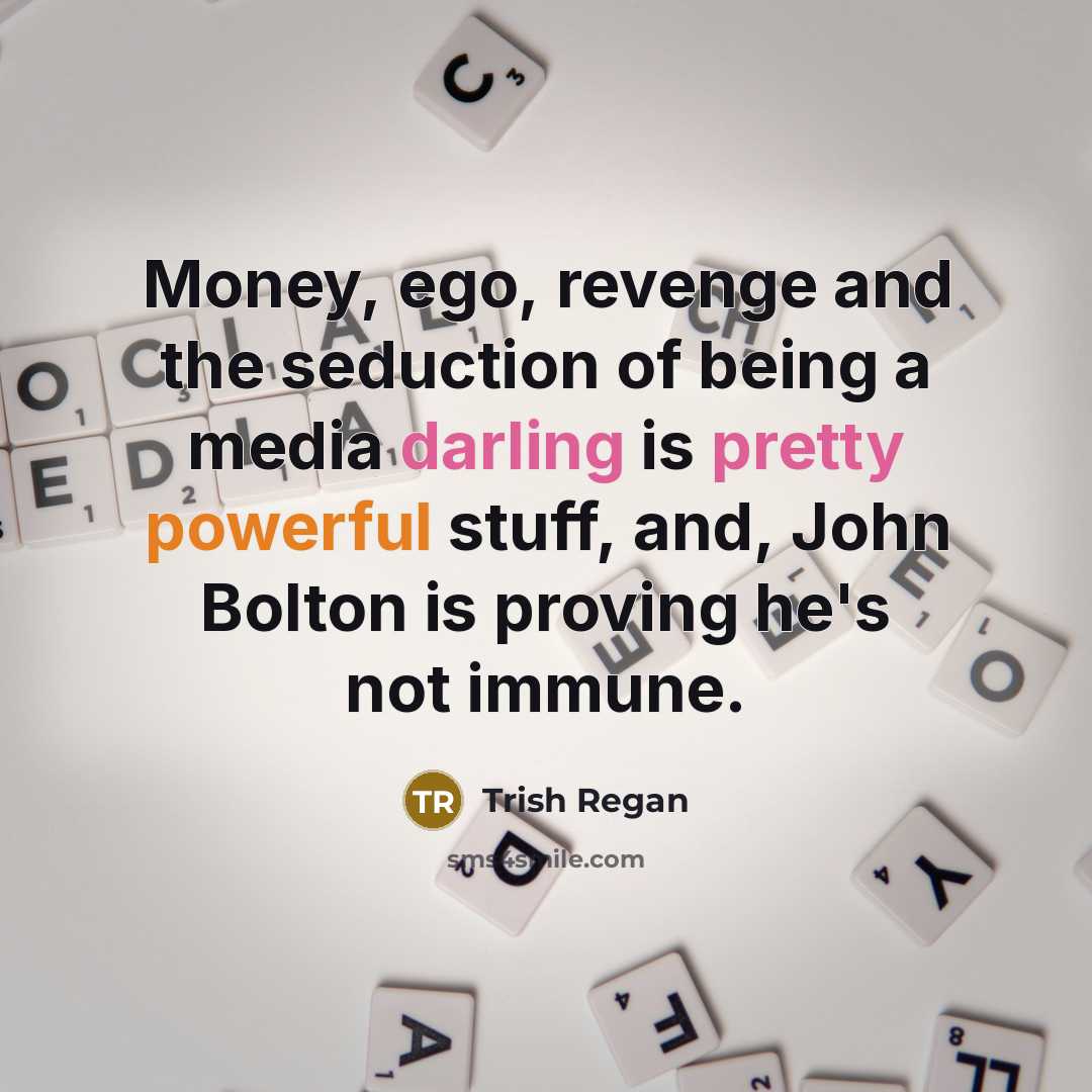 “Money, ego, revenge and the seduction of being a media…” quote by Trish Regan