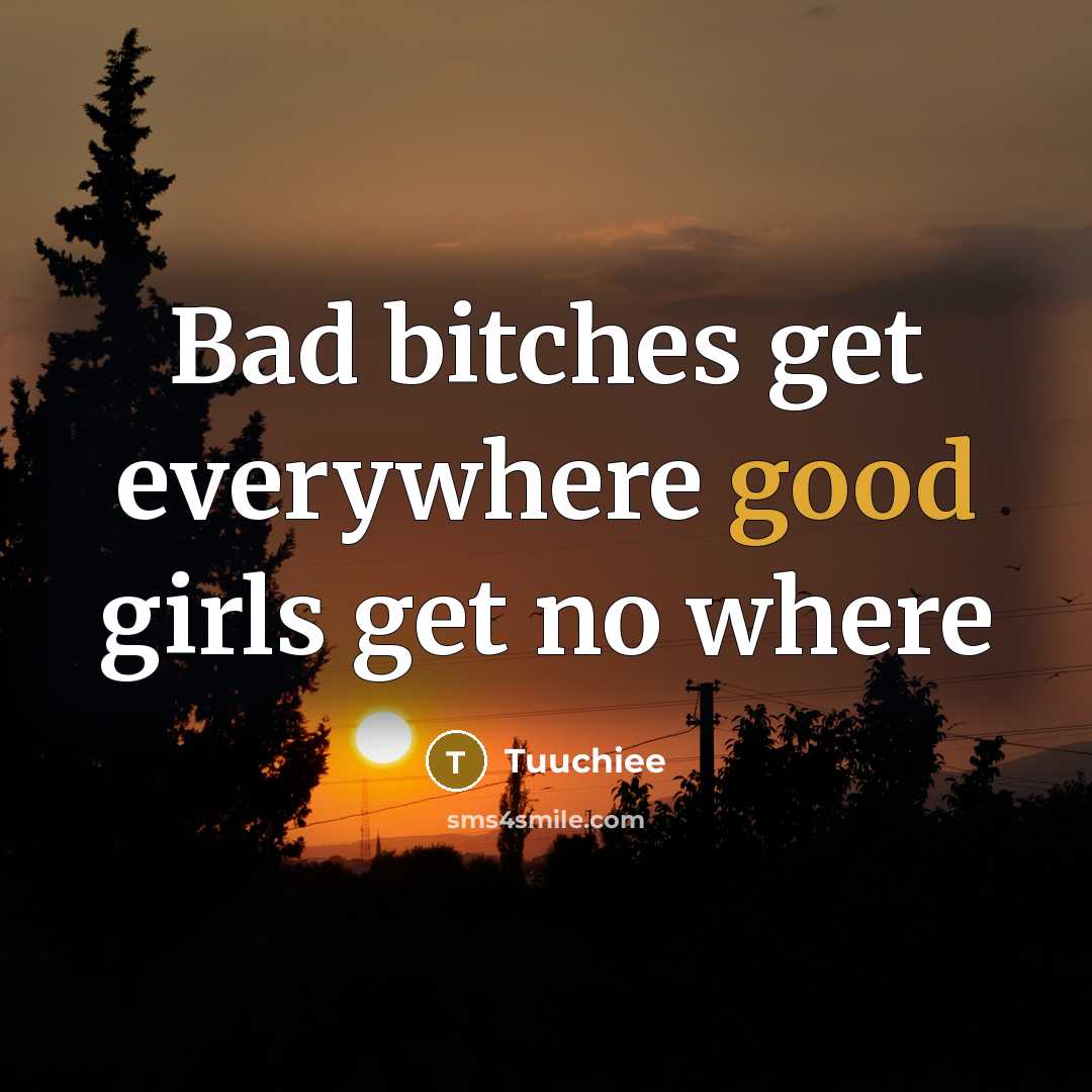 “Bad bitches get everywhere good girls get no where” quote by Tuuchiee