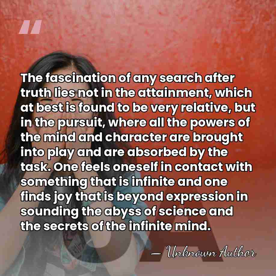 The fascination of any search after truth lies not in the attainment,&hellip; - Unknown Author