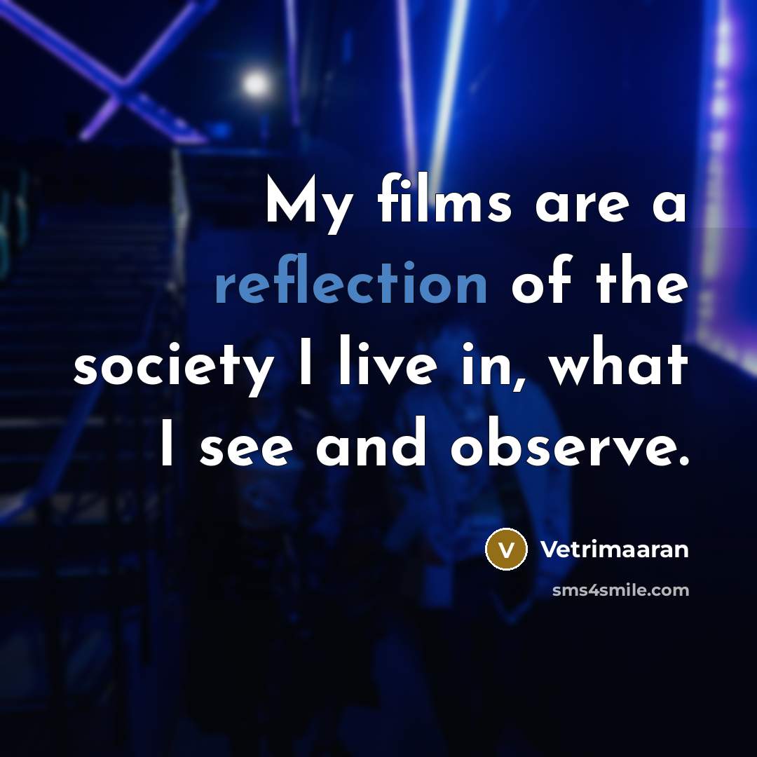 “My films are a reflection of the society I live…” quote by Vetrimaaran