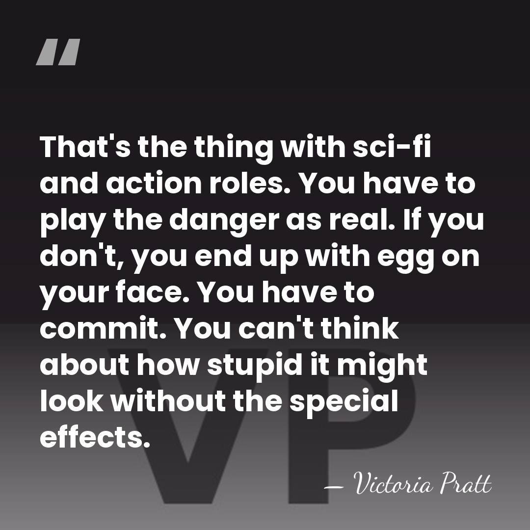 That's the thing with sci-fi and action roles. You have to play&hellip; - Victoria Pratt