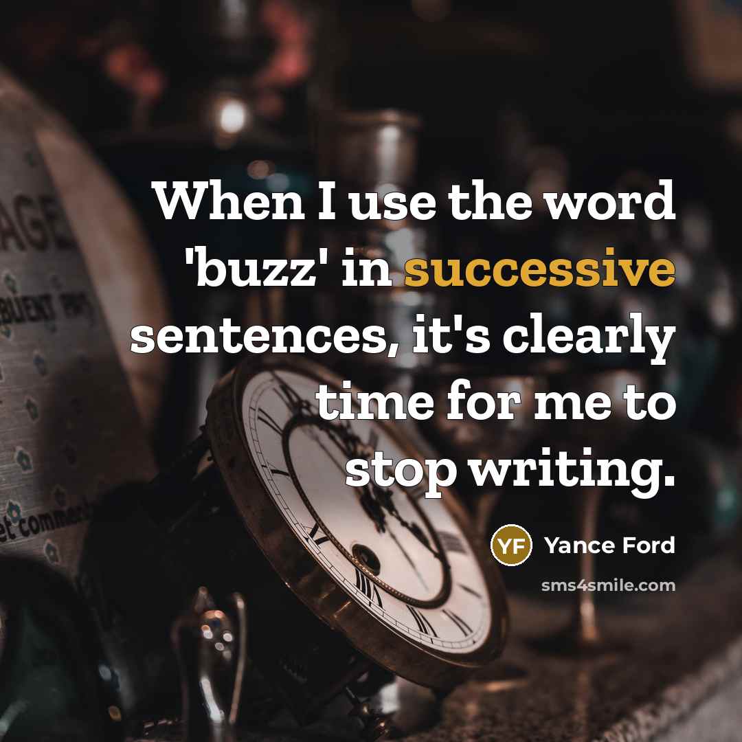 “When I use the word 'buzz' in successive sentences, it's clearly time for me to stop writing.” quote by Yance Ford