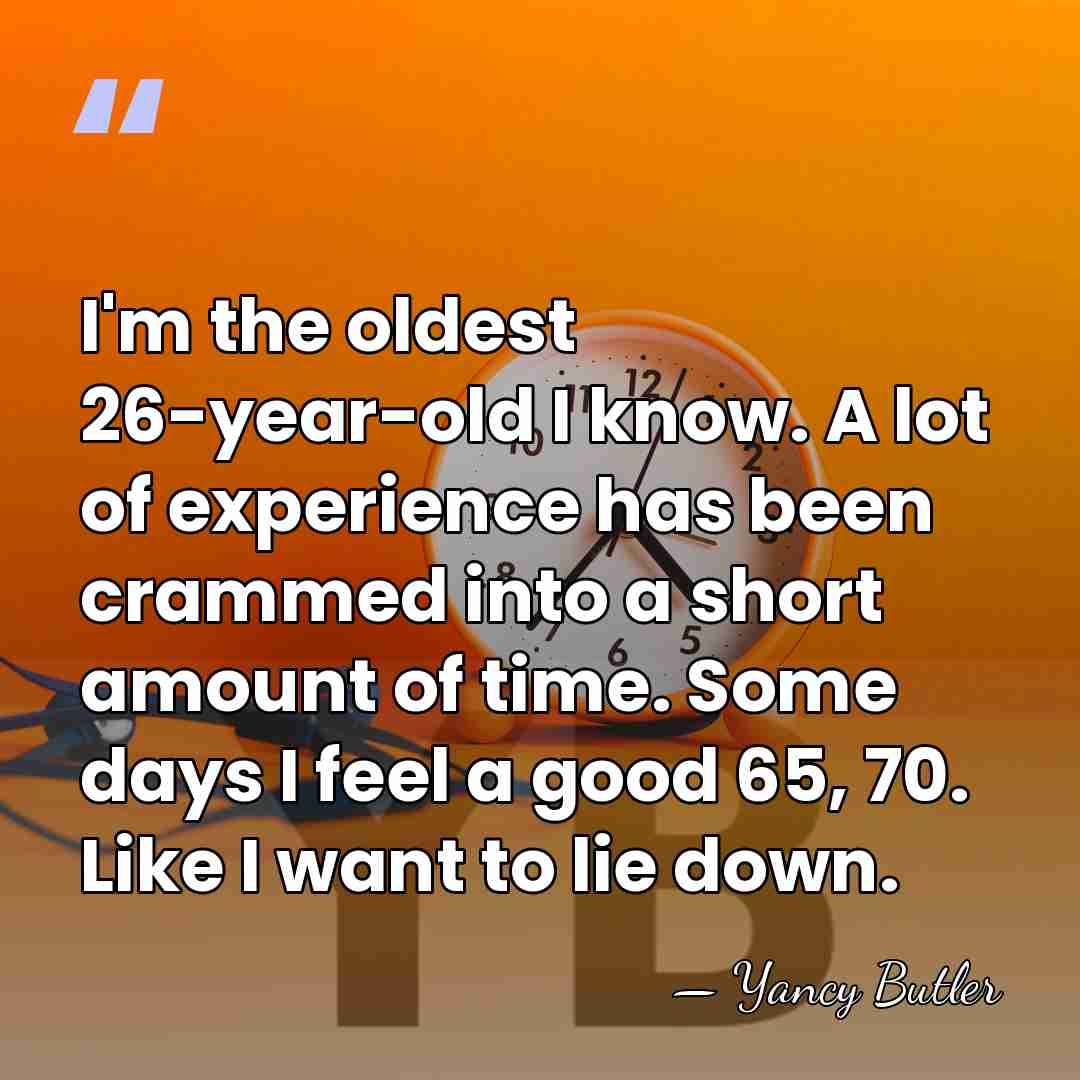 I'm the oldest 26-year-old I know. A lot of experience has been&hellip; - Yancy Butler
