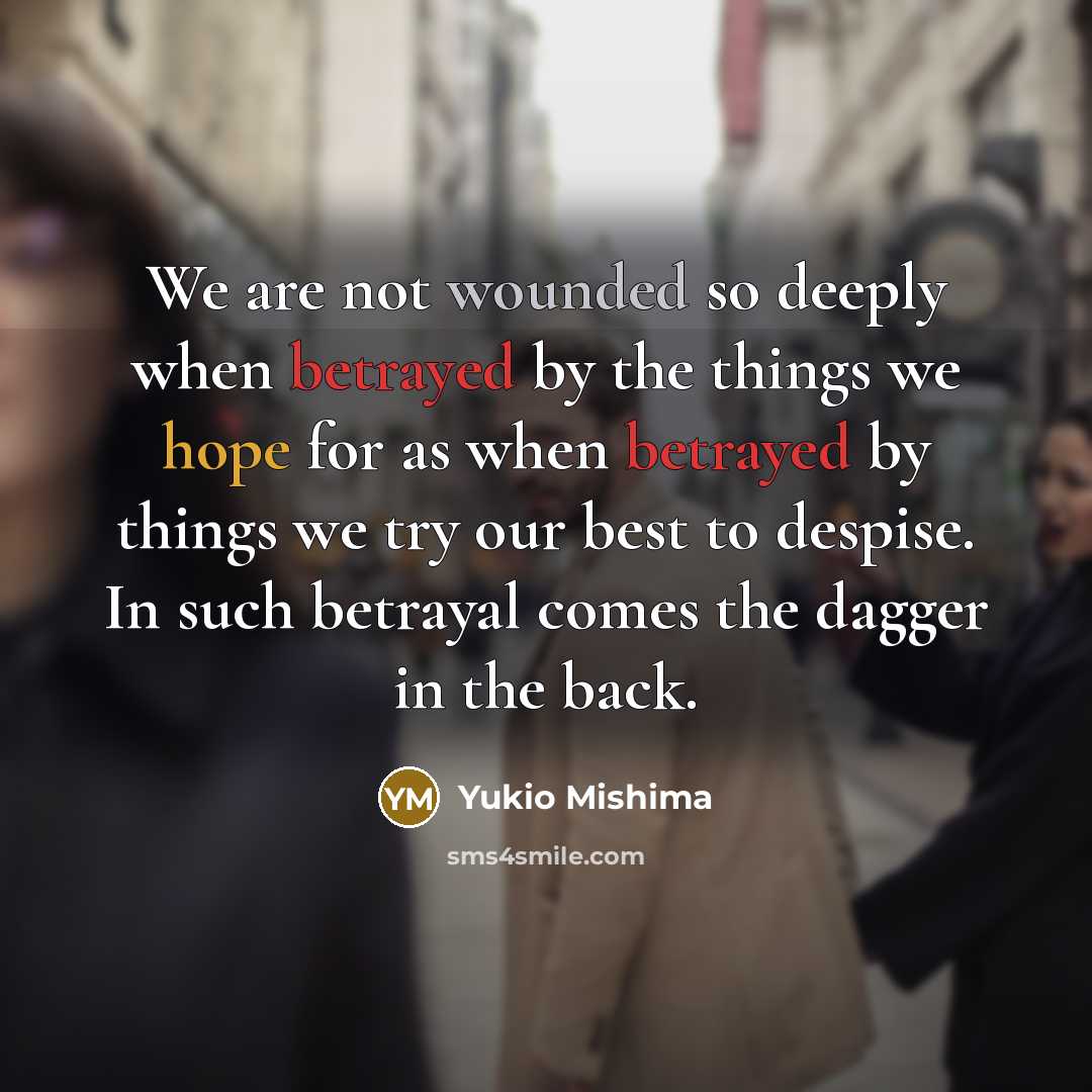 “We are not wounded so deeply when betrayed by the…” quote by Yukio Mishima