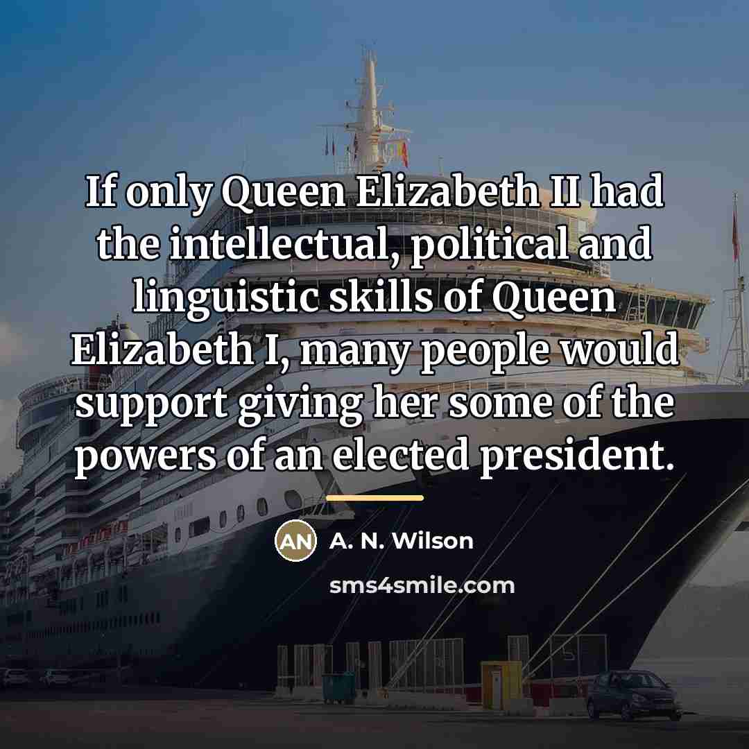 “If only Queen Elizabeth II had the intellectual, political and…” quote by A. N. Wilson
