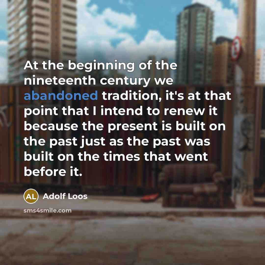 “At the beginning of the nineteenth century we abandoned tradition,…” quote by Adolf Loos