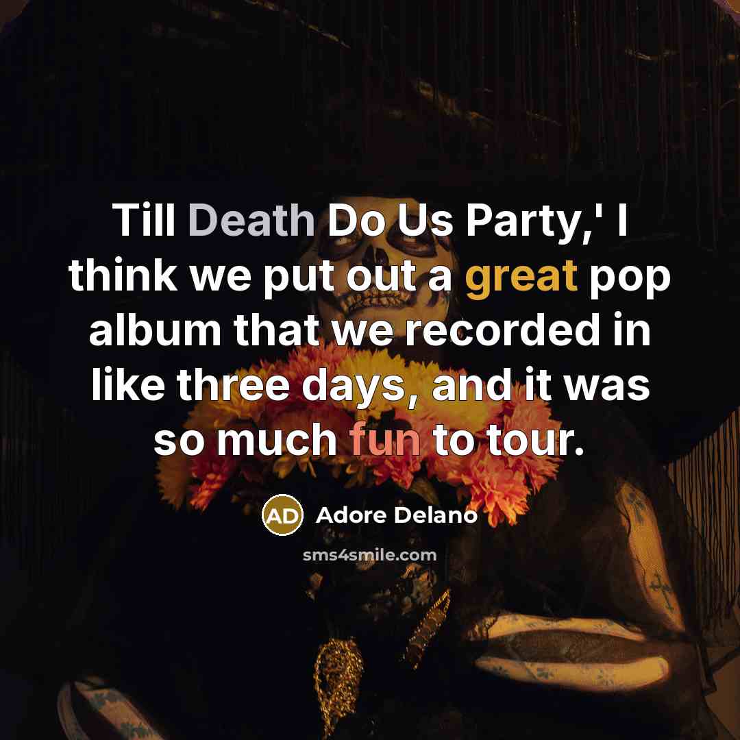 “Till Death Do Us Party,' I think we put out a great pop album that we recorded in like three days, and it was so much fun to tour.” quote by Adore Delano