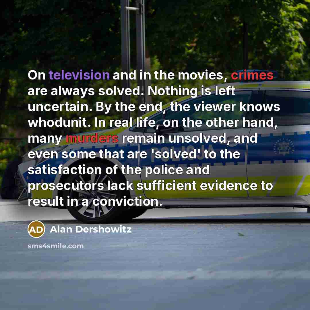 “On television and in the movies, crimes are always solved.…” quote by Alan Dershowitz