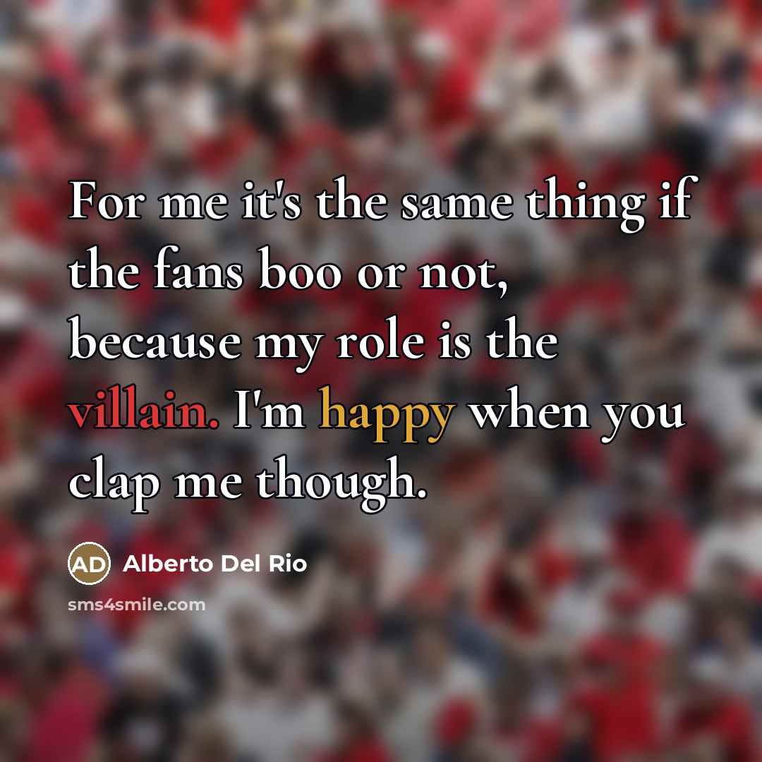“For me it's the same thing if the fans boo…” quote by Alberto Del Rio