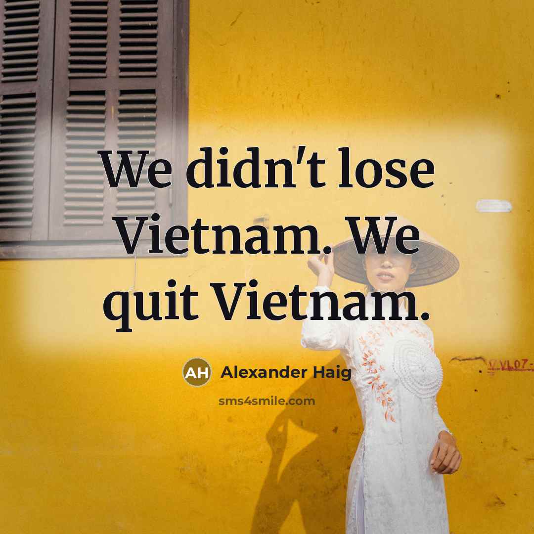 “We didn't lose Vietnam. We quit Vietnam.…” quote by Alexander Haig