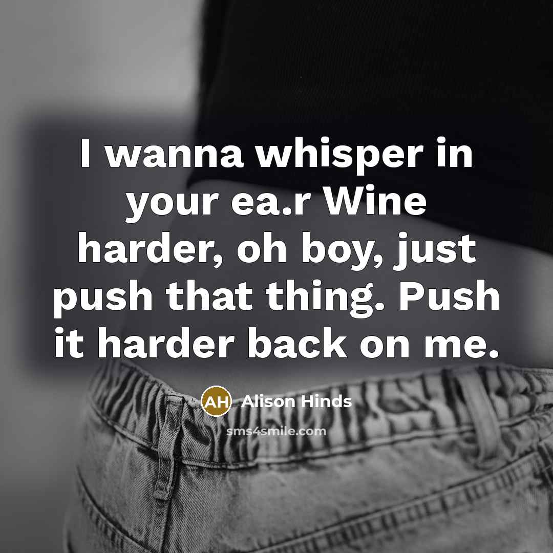 “I wanna whisper in your ea.r Wine harder, oh boy, just push that thing. Push it harder back on me.” quote by Alison Hinds