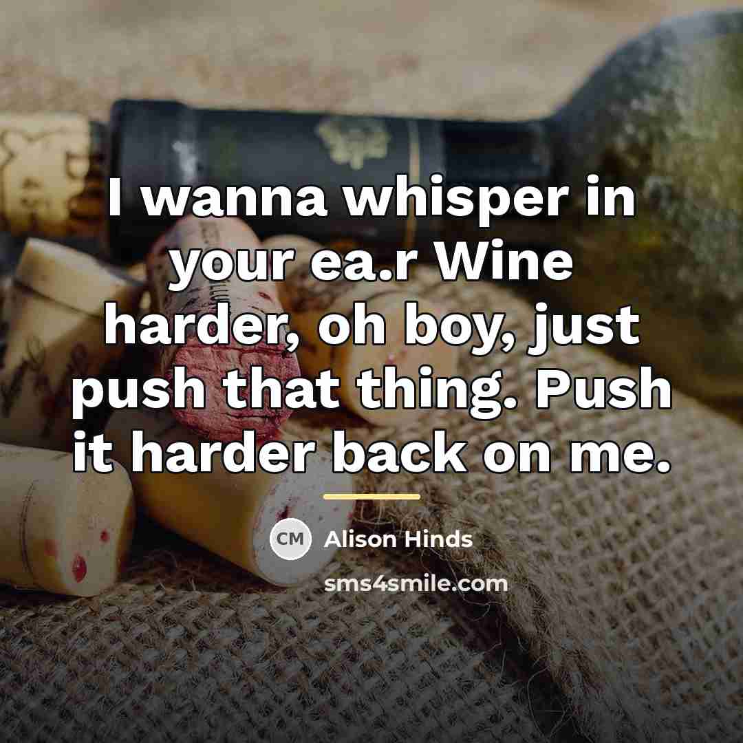 “I wanna whisper in your ea.r Wine harder, oh boy,…” quote by Alison Hinds
