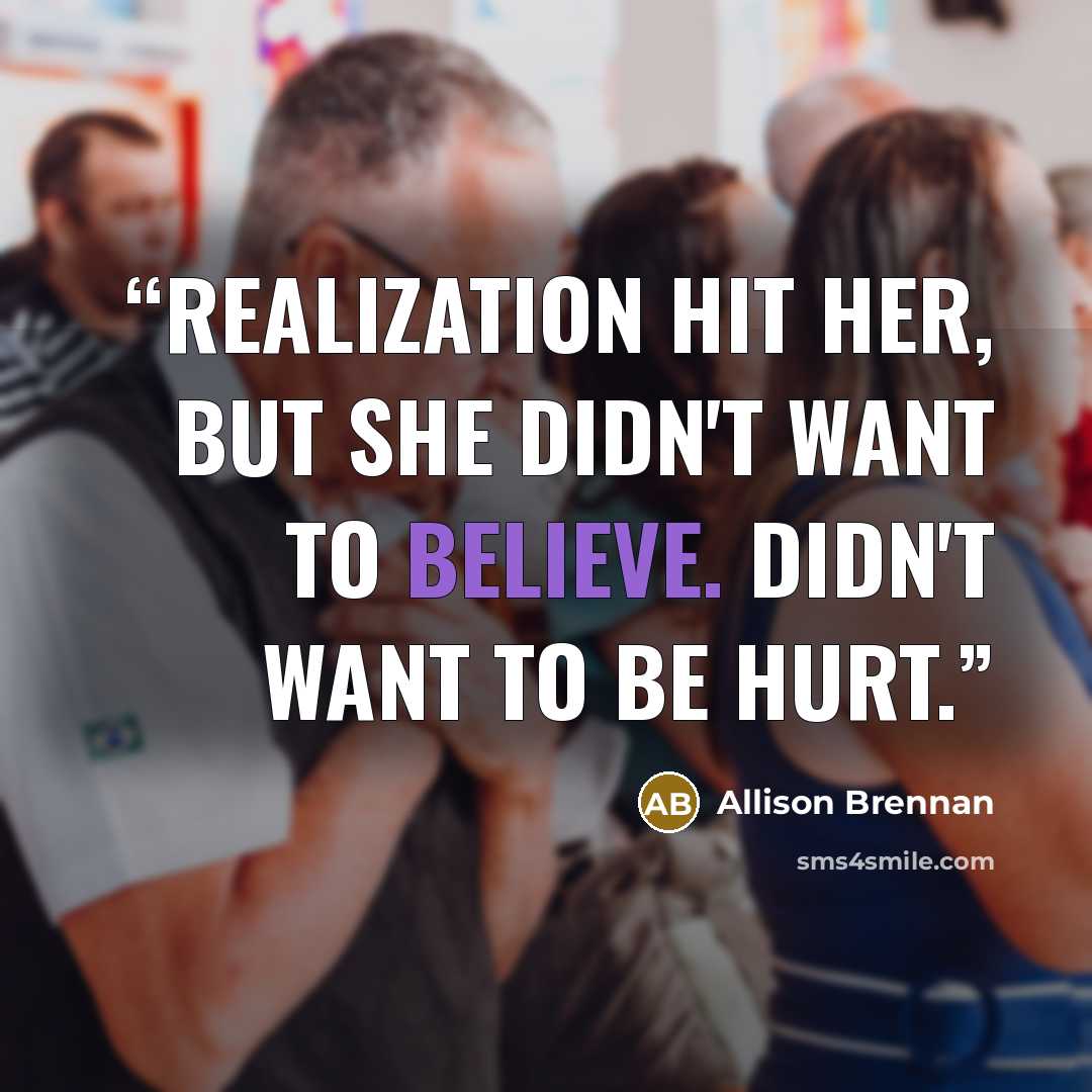 “Realization hit her, but she didn't want to believe. Didn't want to be hurt.” quote by Allison Brennan