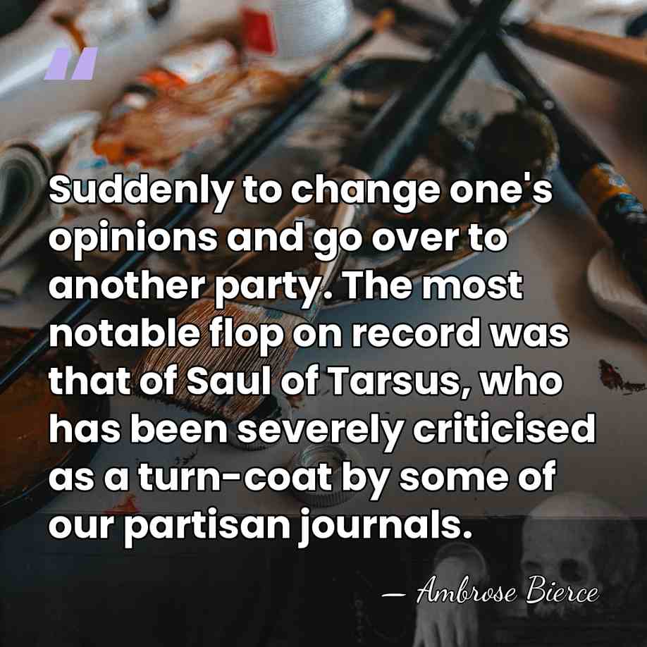Suddenly to change one's opinions and go over to another party. The&hellip; - Ambrose Bierce