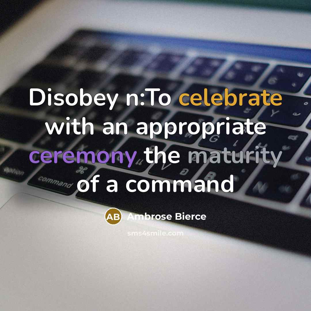 “Disobey n:To celebrate with an appropriate ceremony the maturity of…” quote by Ambrose Bierce