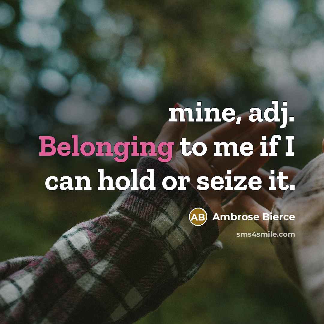 “mine, adj. Belonging to me if I can hold or…” quote by Ambrose Bierce