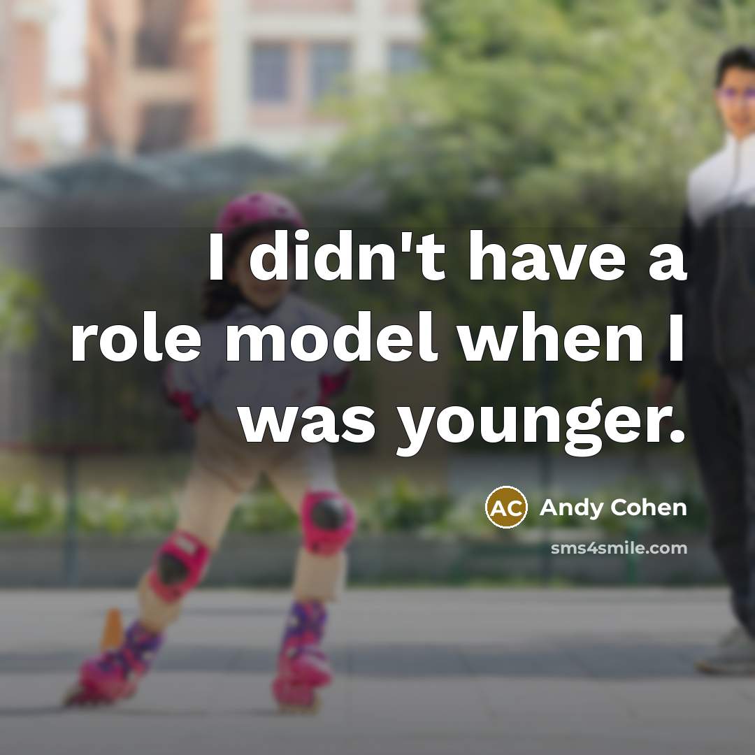 “I didn't have a role model when I was younger.…” quote by Andy Cohen