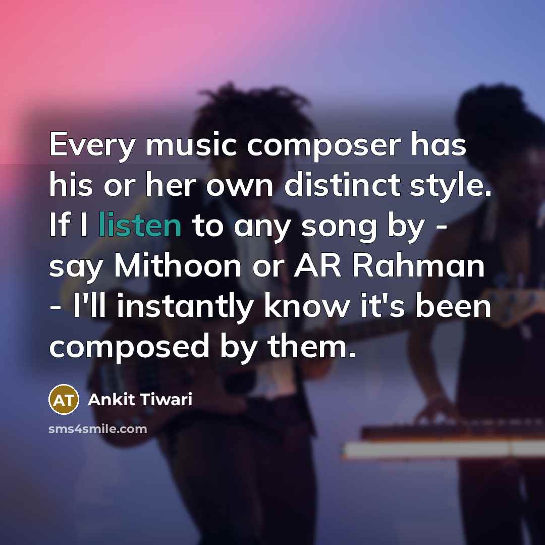 “Every music composer has his or her own distinct style.…” quote by Ankit Tiwari