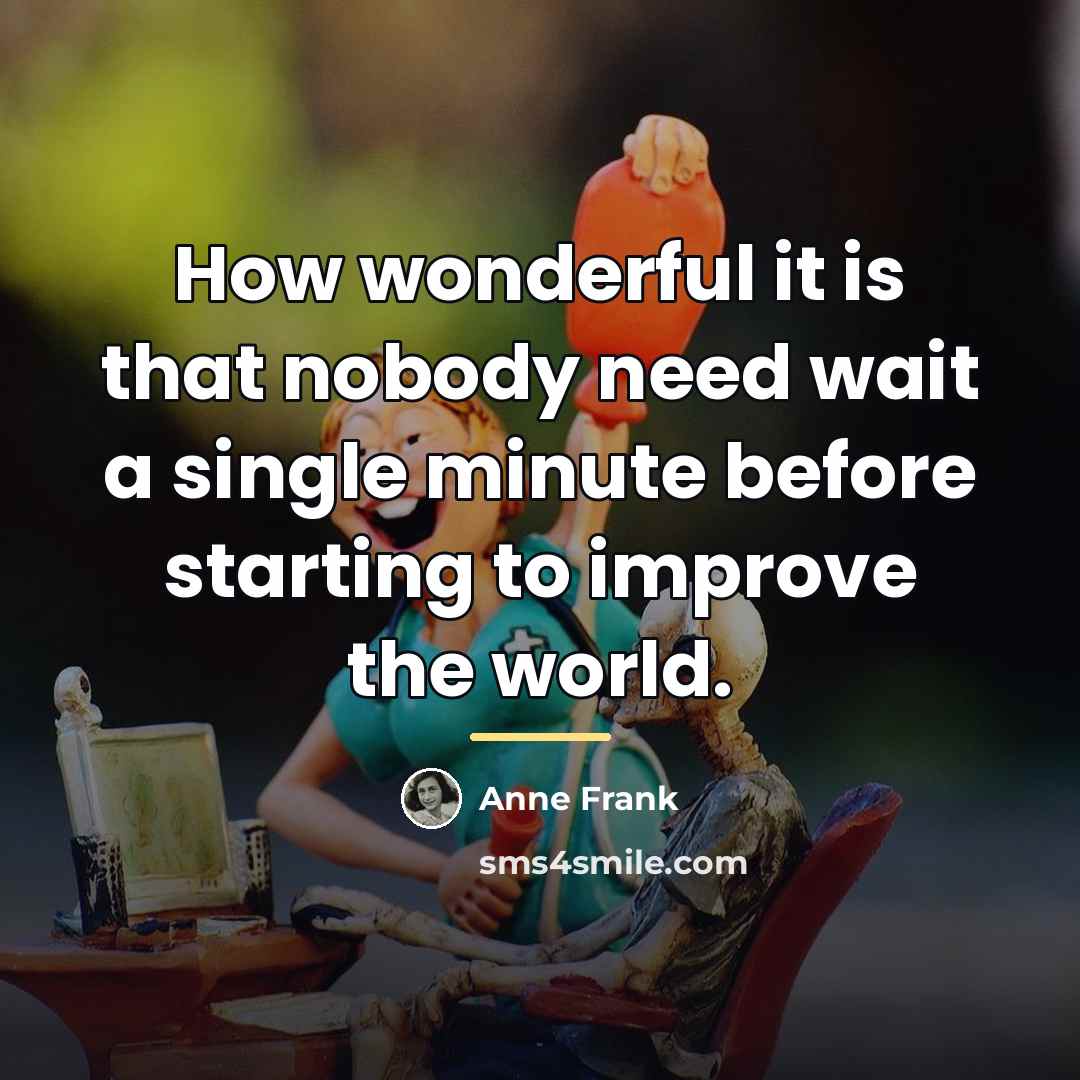 “How wonderful it is that nobody need wait a single…” quote by Anne Frank