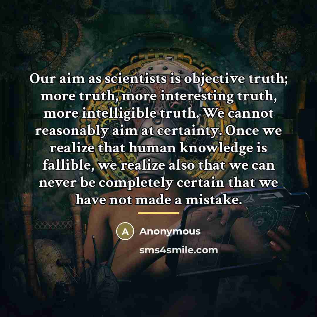 “Our aim as scientists is objective truth; more truth, more…” quote by Anonymous