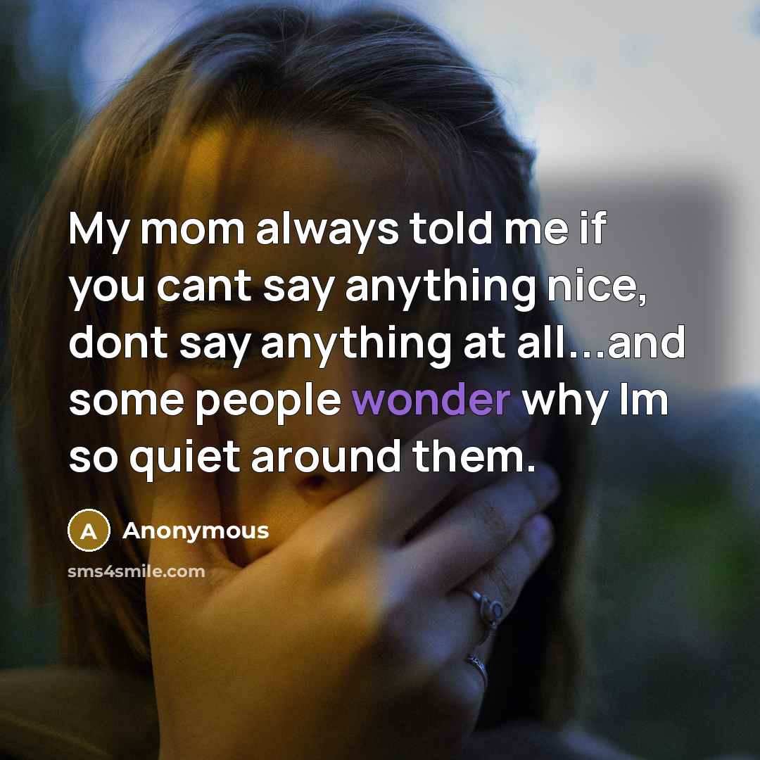 “My mom always told me if you cant say anything…” quote by Anonymous