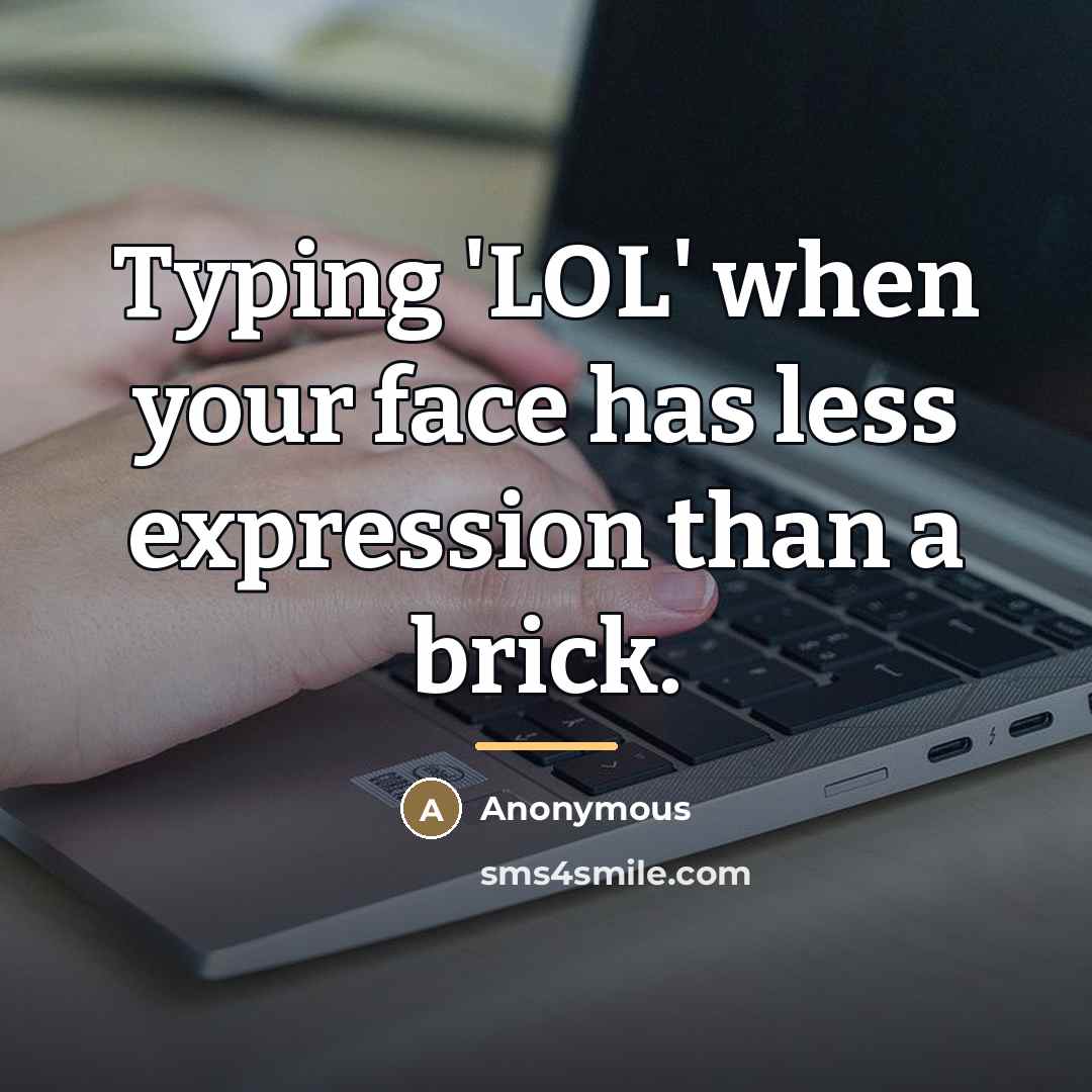 “Typing 'LOL' when your face has less expression than a…” quote by Anonymous