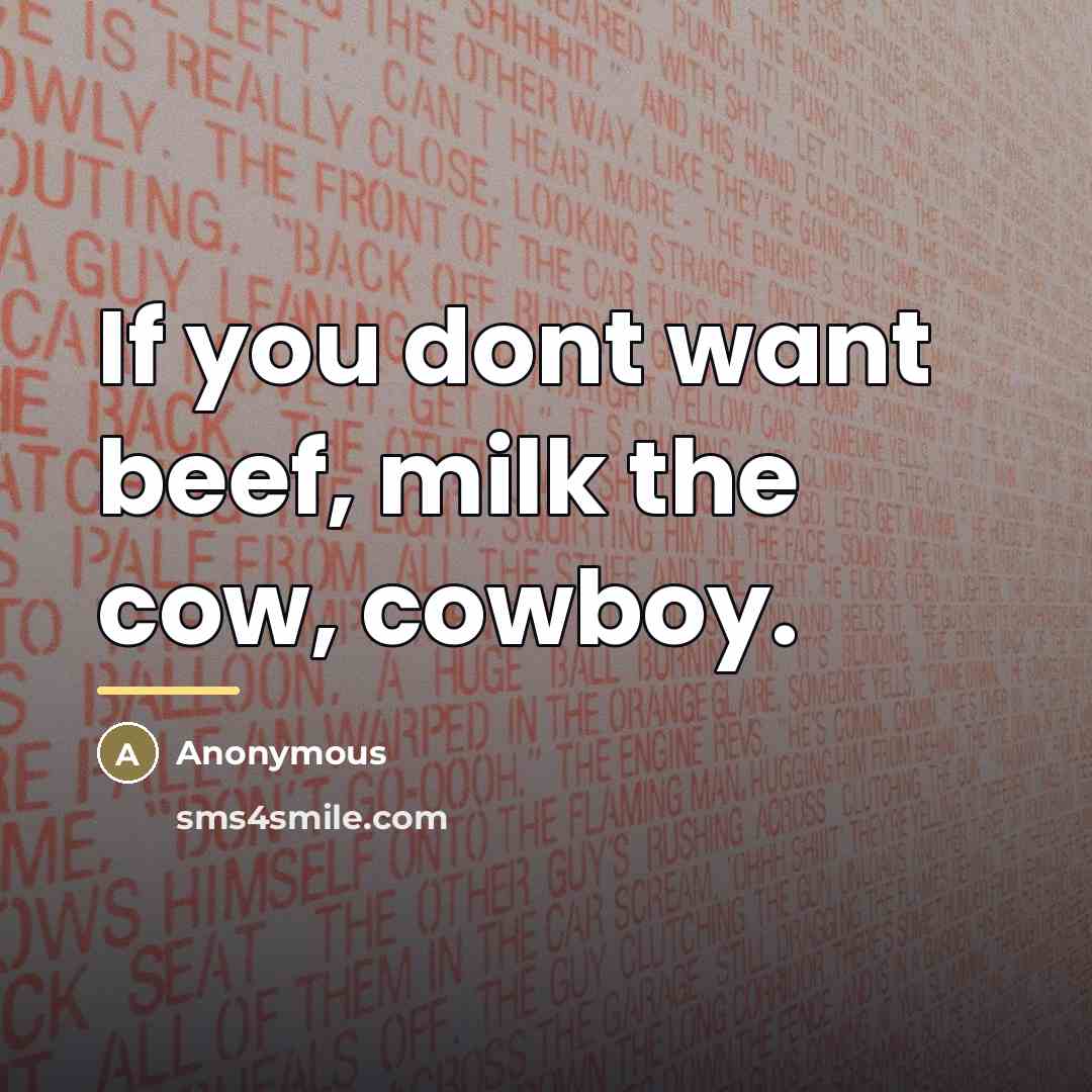 “If you dont want beef, milk the cow, cowboy.…” quote by Anonymous