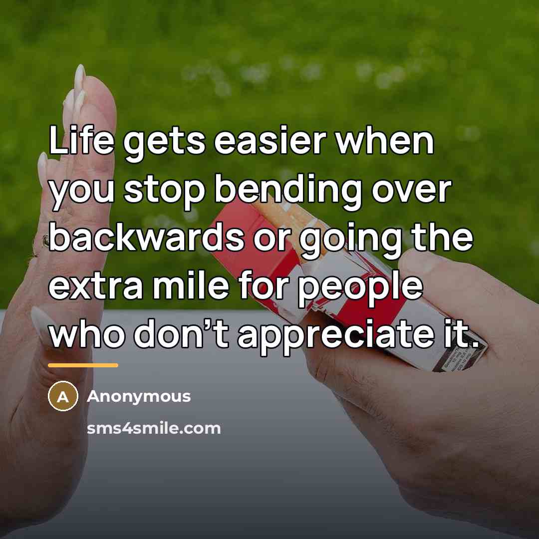 “Life gets easier when you stop bending over backwards or…” quote by Anonymous