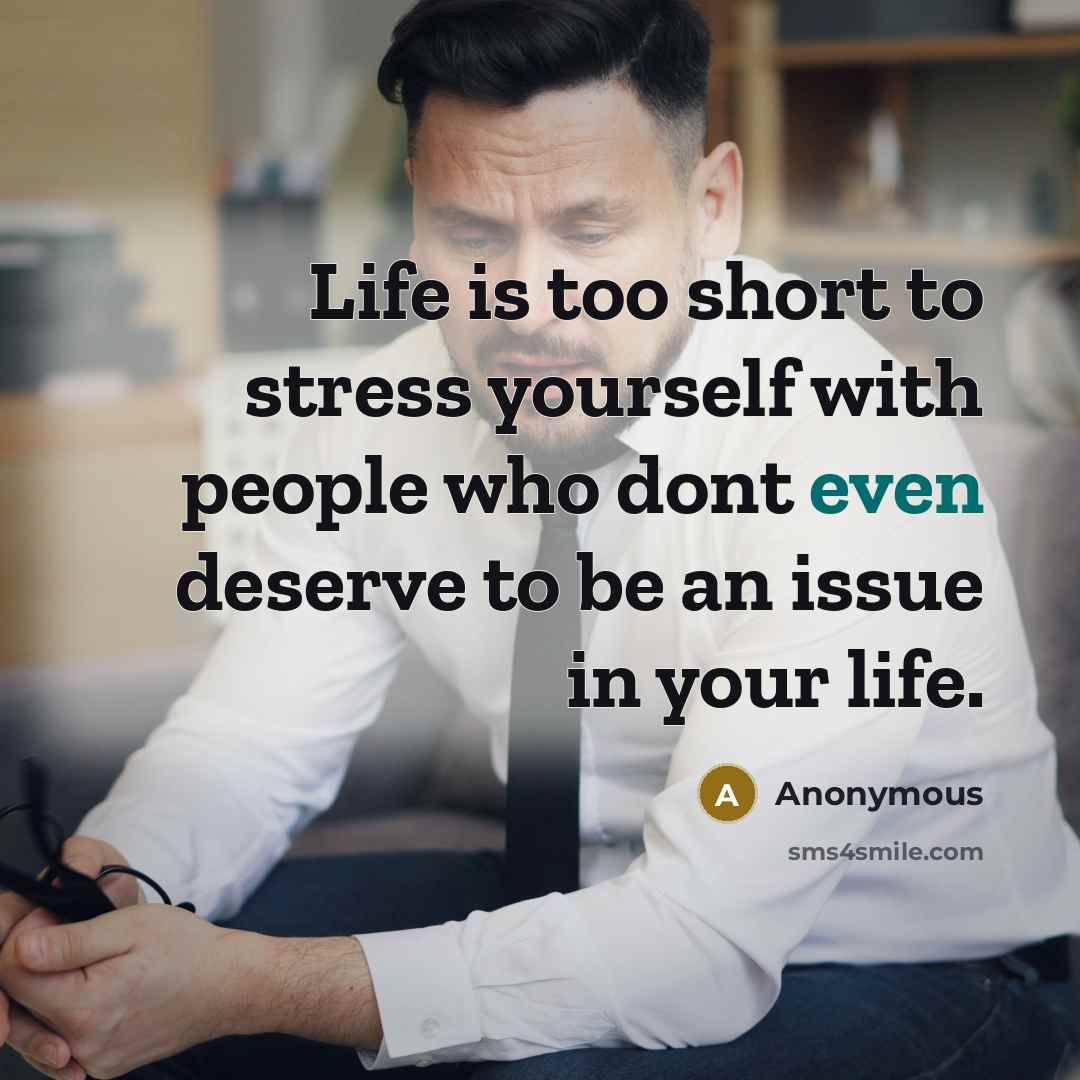 “Life is too short to stress yourself with people who…” quote by Anonymous